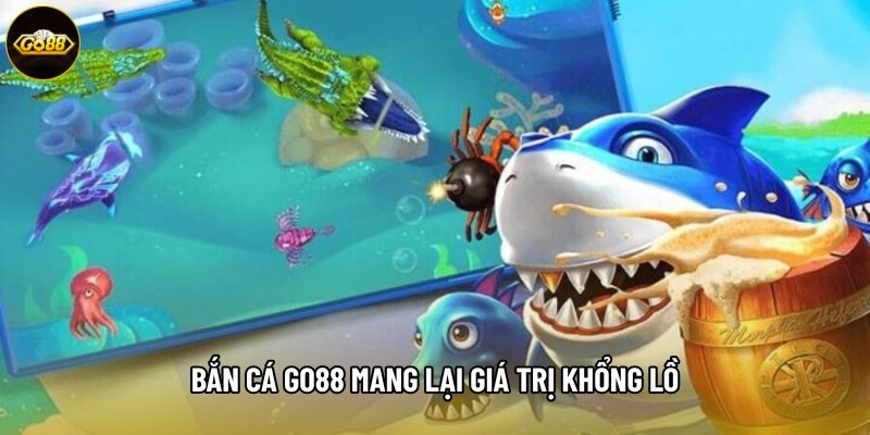 Bắn cá Go88 mang lại giá trị khổng lồ