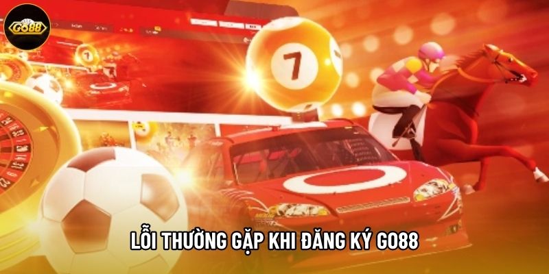 Lỗi thường gặp khi đăng ký Go88