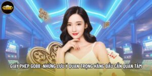 Giấy Phép Go88: Những Lưu Ý Quan Trọng Hàng Đầu Cần Quan Tâm