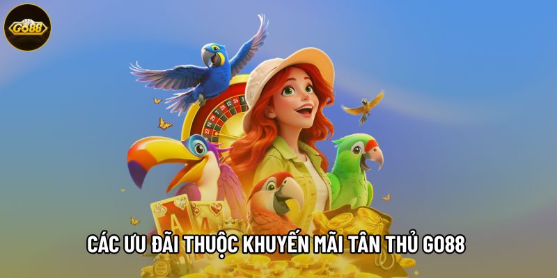 Các ưu đãi thuộc khuyến mãi tân thủ Go88 đang áp dụng