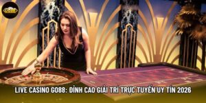 Live Casino Go88: Đỉnh Cao Giải Trí Trực Tuyến Uy Tín 2026