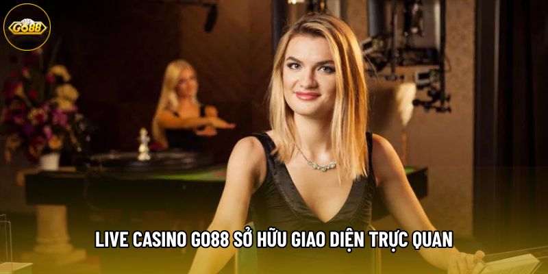Live Casino Go88 sở hữu giao diện trực quan