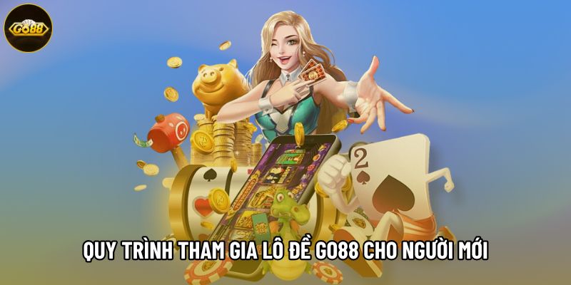 Quy trình tham gia lô đề Go88 cho người mới