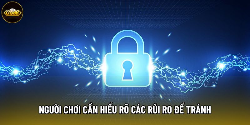 Người chơi cần hiểu rõ các rủi ro để tránh