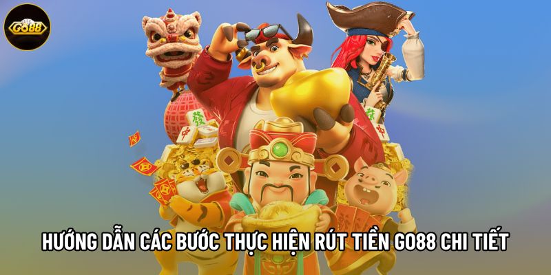 Hướng dẫn các bước thực hiện rút tiền Go88 chi tiết
