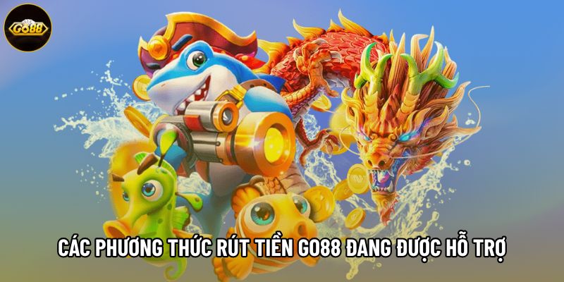 Các phương thức rút tiền Go88 đang được hỗ trợ