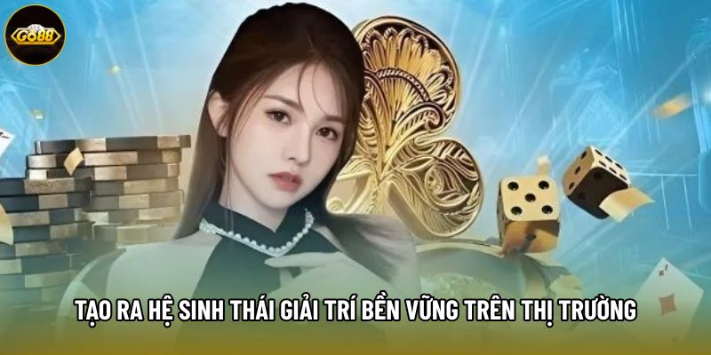 Tạo ra hệ sinh thái giải trí bền vững trên thị trường