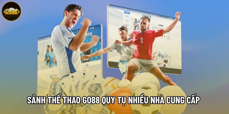 Sảnh thể thao Go88 quy tụ nhiều nhà cung cấp kèo uy tín