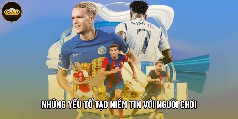 Những yếu tố tạo niềm tin với người chơi